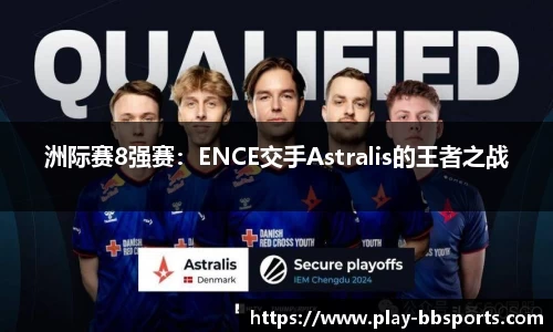 洲际赛8强赛：ENCE交手Astralis的王者之战