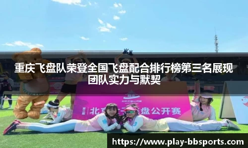 重庆飞盘队荣登全国飞盘配合排行榜第三名展现团队实力与默契